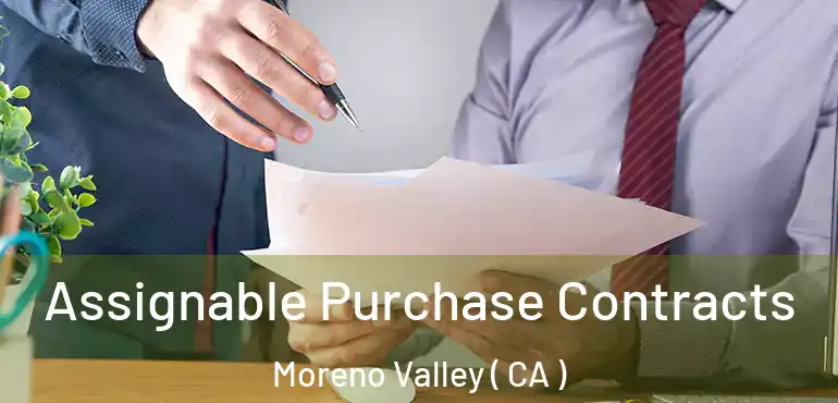  Assignable Purchase Contracts Moreno Valley ( CA )