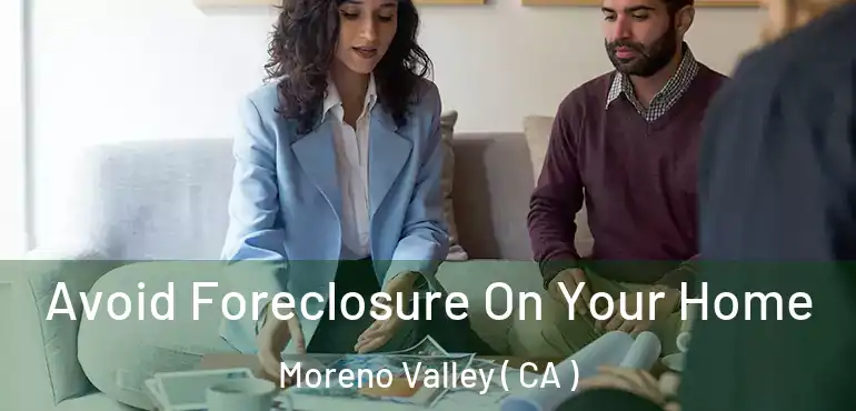  Avoid Foreclosure On Your Home Moreno Valley ( CA )