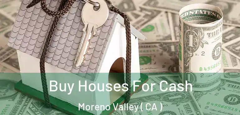  Buy Houses For Cash Moreno Valley ( CA )