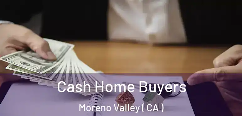  Cash Home Buyers Moreno Valley ( CA )