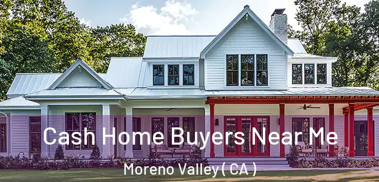  Cash Home Buyers Near Me Moreno Valley ( CA )