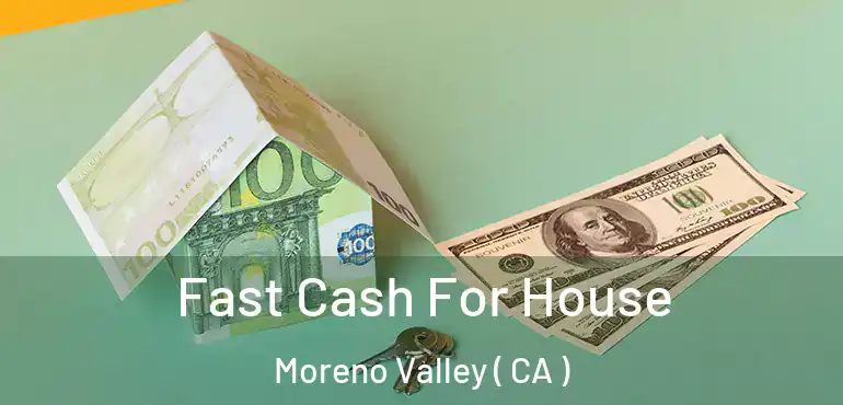  Fast Cash For House Moreno Valley ( CA )