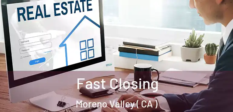  Fast Closing Moreno Valley ( CA )