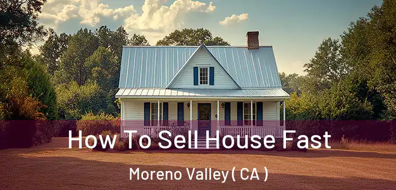  How To Sell House Fast Moreno Valley ( CA )