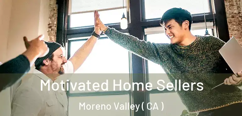  Motivated Home Sellers Moreno Valley ( CA )