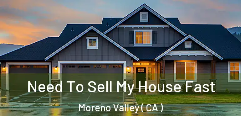  Need To Sell My House Fast Moreno Valley ( CA )