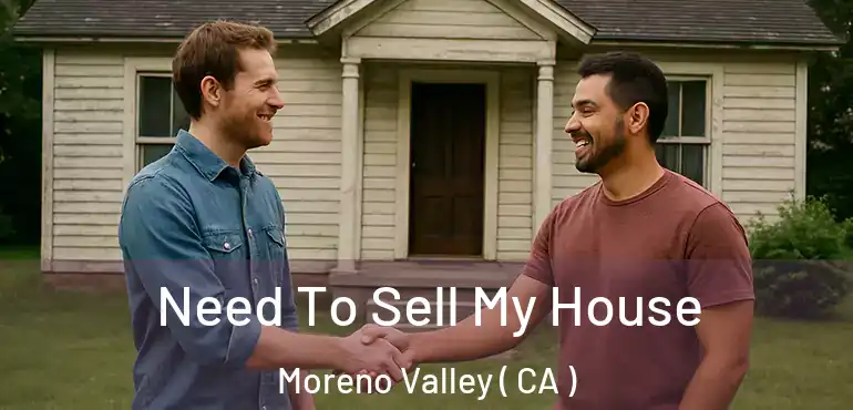  Need To Sell My House Moreno Valley ( CA )