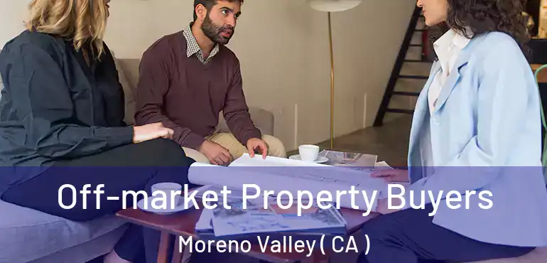  Off-market Property Buyers Moreno Valley ( CA )