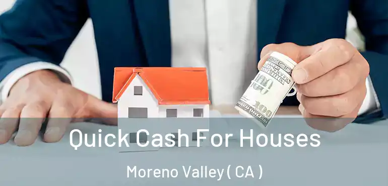  Quick Cash For Houses Moreno Valley ( CA )