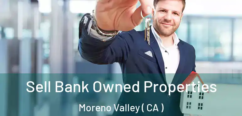  Sell Bank Owned Properties Moreno Valley ( CA )