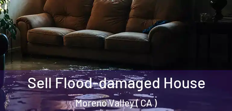  Sell Flood-damaged House Moreno Valley ( CA )