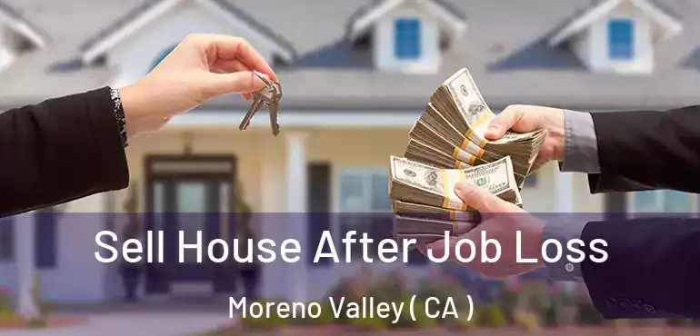  Sell House After Job Loss Moreno Valley ( CA )