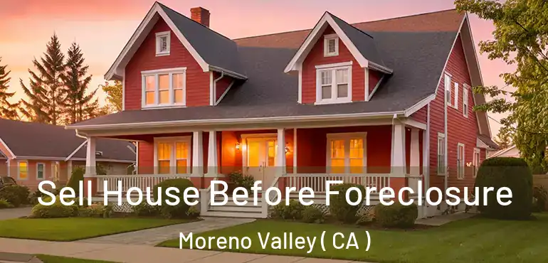  Sell House Before Foreclosure Moreno Valley ( CA )