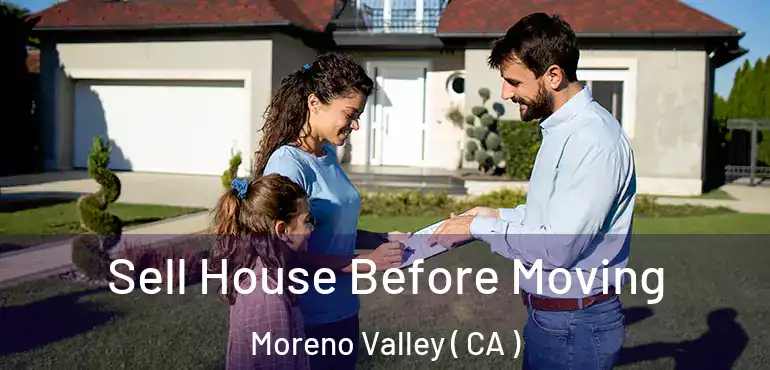  Sell House Before Moving Moreno Valley ( CA )