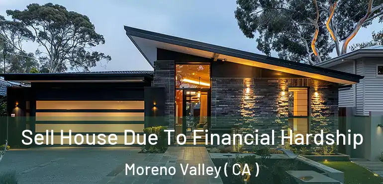  Sell House Due To Financial Hardship Moreno Valley ( CA )
