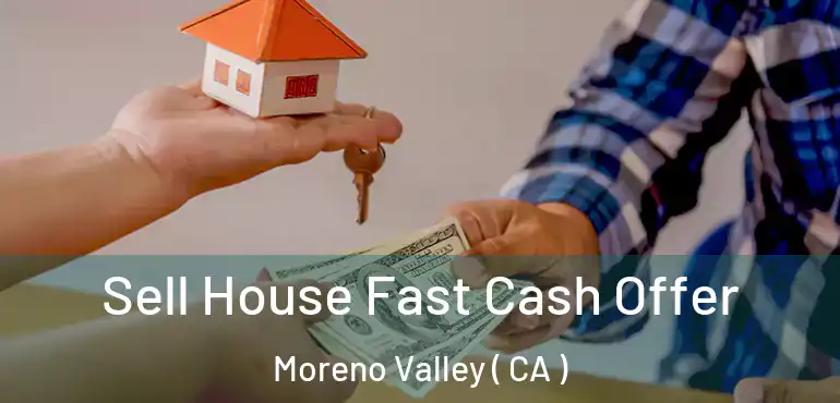  Sell House Fast Cash Offer Moreno Valley ( CA )