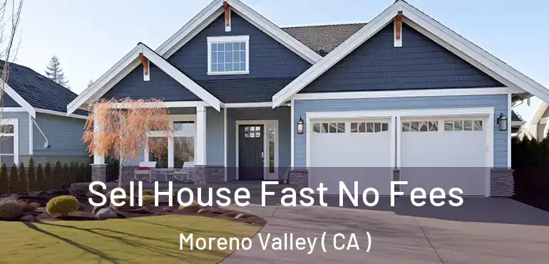  Sell House Fast No Fees Moreno Valley ( CA )