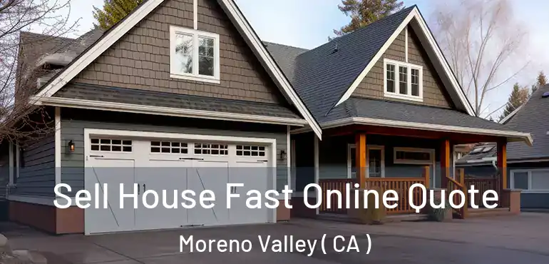  Sell House Fast Online Quote Moreno Valley ( CA )
