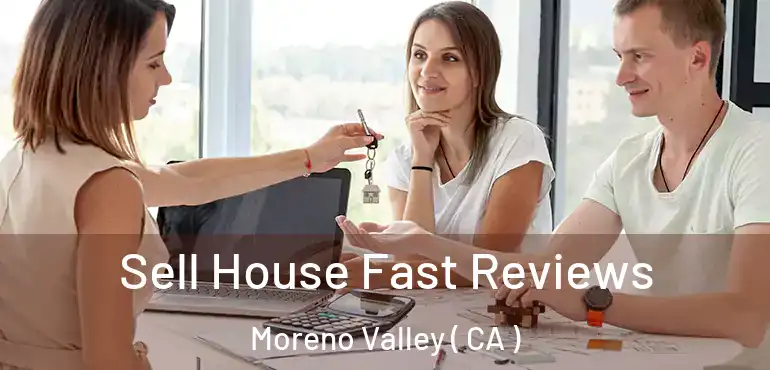  Sell House Fast Reviews Moreno Valley ( CA )