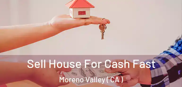  Sell House For Cash Fast Moreno Valley ( CA )