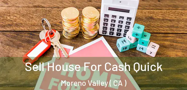  Sell House For Cash Quick Moreno Valley ( CA )