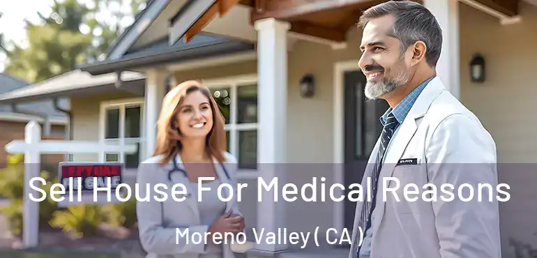  Sell House For Medical Reasons Moreno Valley ( CA )