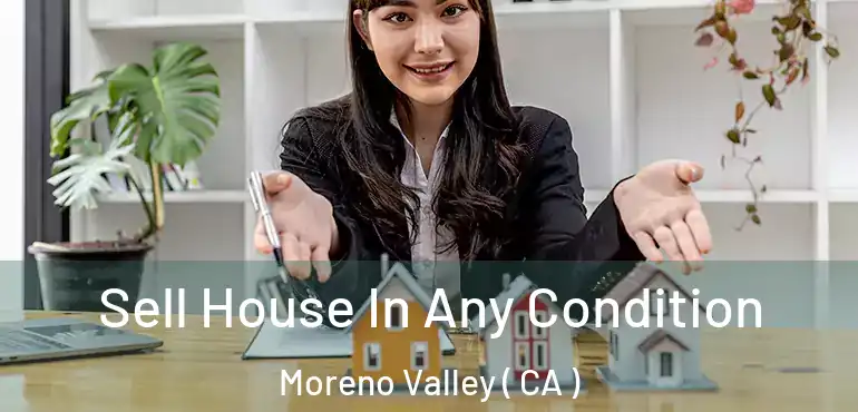  Sell House In Any Condition Moreno Valley ( CA )