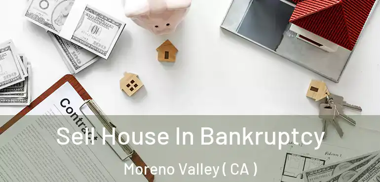  Sell House In Bankruptcy Moreno Valley ( CA )