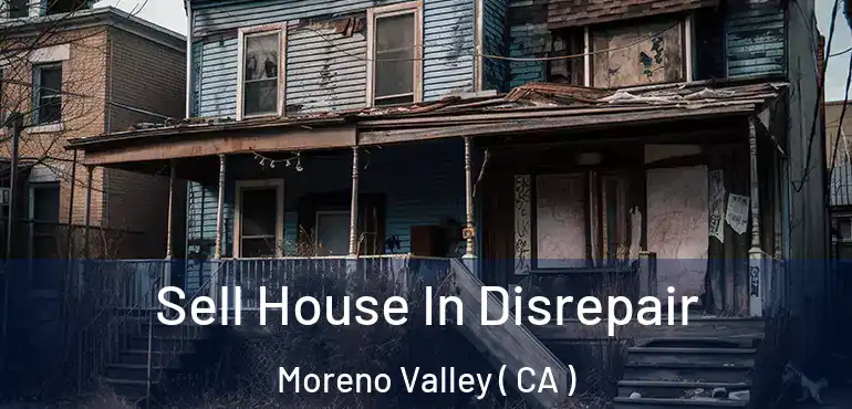  Sell House In Disrepair Moreno Valley ( CA )