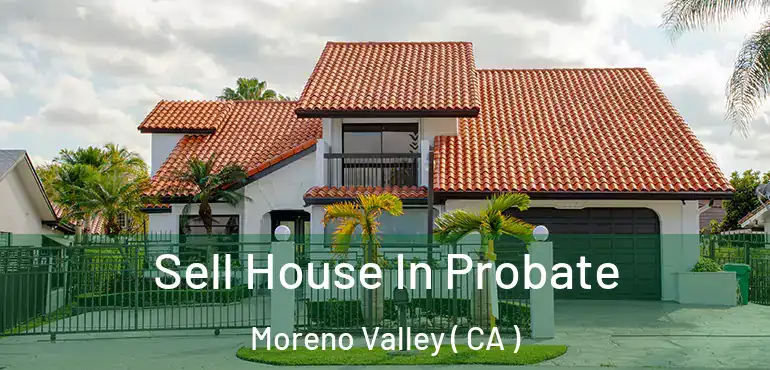  Sell House In Probate Moreno Valley ( CA )