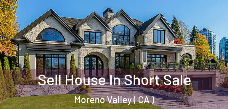  Sell House In Short Sale Moreno Valley ( CA )