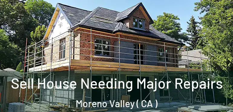  Sell House Needing Major Repairs Moreno Valley ( CA )