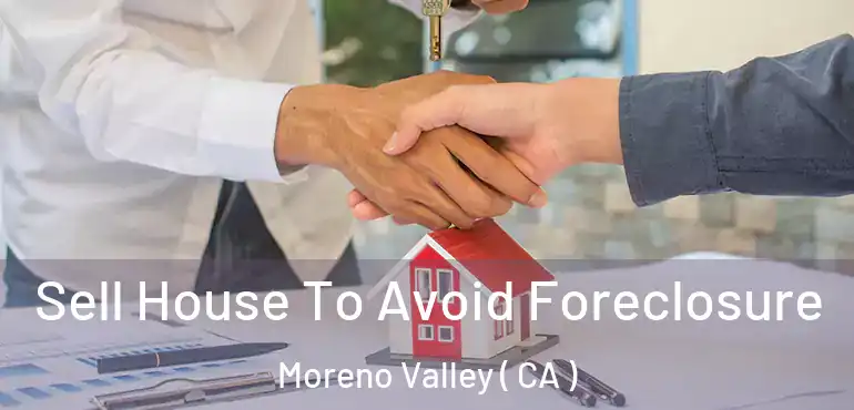  Sell House To Avoid Foreclosure Moreno Valley ( CA )