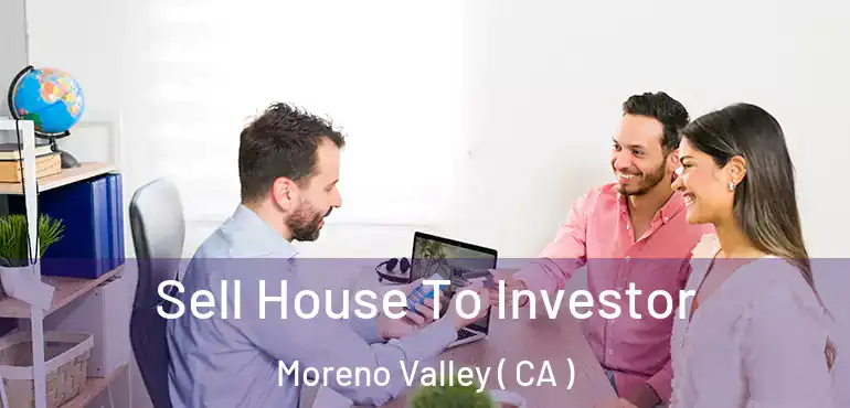  Sell House To Investor Moreno Valley ( CA )