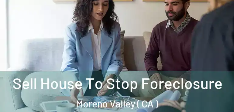  Sell House To Stop Foreclosure Moreno Valley ( CA )