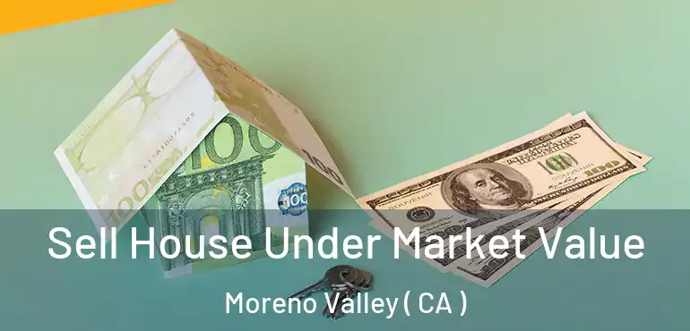  Sell House Under Market Value Moreno Valley ( CA )