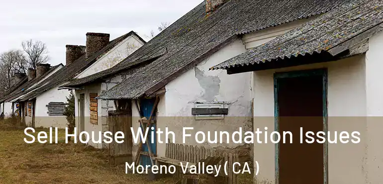  Sell House With Foundation Issues Moreno Valley ( CA )