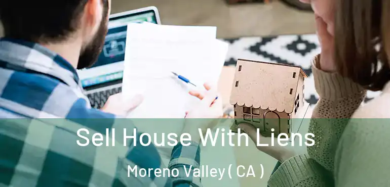  Sell House With Liens Moreno Valley ( CA )