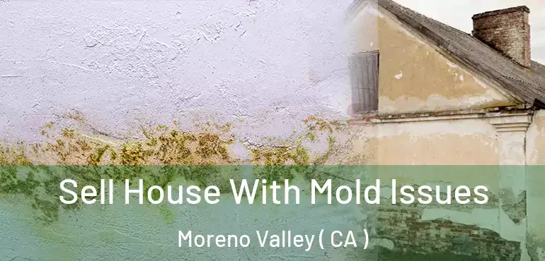 Sell House With Mold Issues Moreno Valley ( CA )
