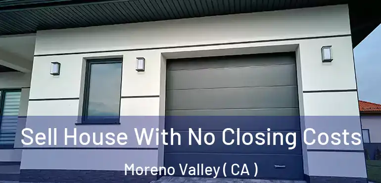  Sell House With No Closing Costs Moreno Valley ( CA )