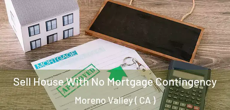  Sell House With No Mortgage Contingency Moreno Valley ( CA )