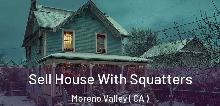  Sell House With Squatters Moreno Valley ( CA )