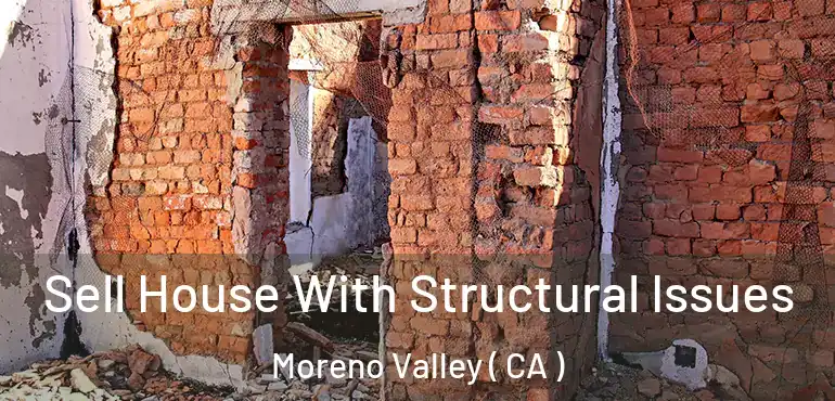  Sell House With Structural Issues Moreno Valley ( CA )