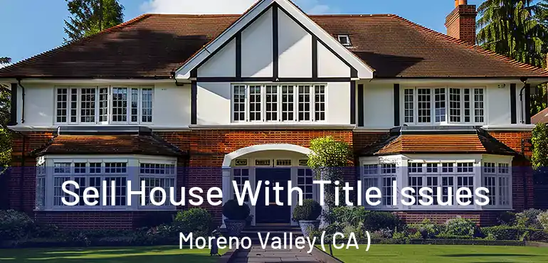  Sell House With Title Issues Moreno Valley ( CA )