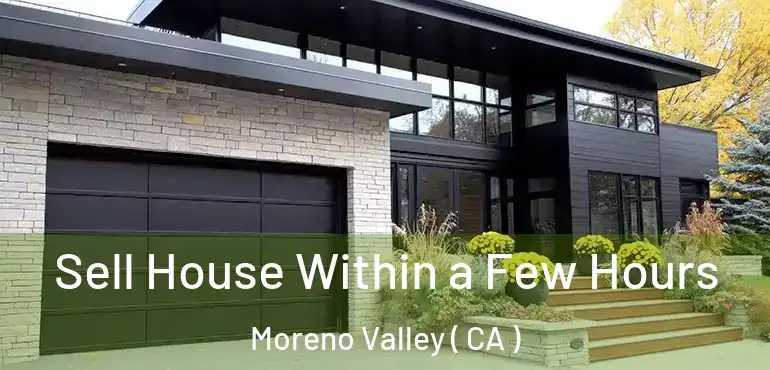  Sell House Within a Few Hours Moreno Valley ( CA )