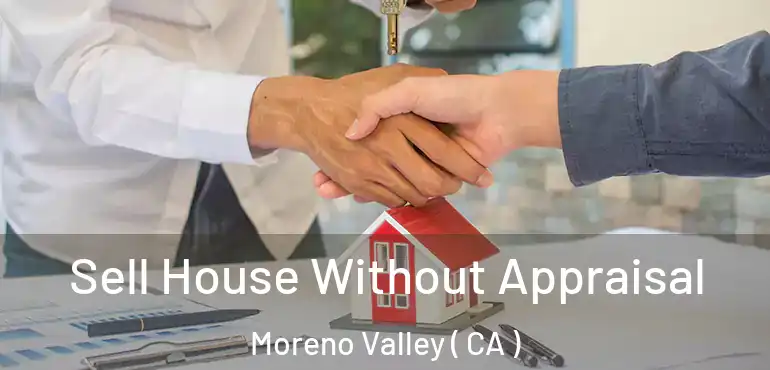  Sell House Without Appraisal Moreno Valley ( CA )