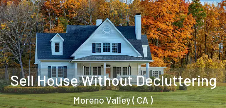  Sell House Without Decluttering Moreno Valley ( CA )