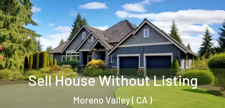  Sell House Without Listing Moreno Valley ( CA )