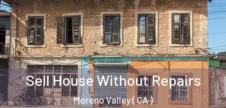  Sell House Without Repairs Moreno Valley ( CA )