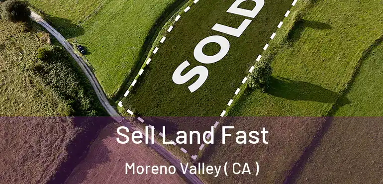  Sell Land Fast Moreno Valley ( CA )